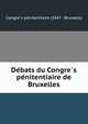 De?bats du Congre?s pe?nitentiaire de Bruxelles, Congre?s pe?nitentiaire (1847 : Brussels) 