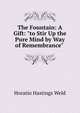 The Fountain: A Gift: "to Stir Up the Pure Mind by Way of Remembrance" ., Horatio Hastings Weld 