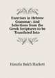 Exercises in Hebrew Grammar: And Selections from the Greek Scriptures to be Translated Into ., Horatio Balch Hackett 