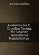 Germania des C. Cornelius Tacitus: Mit Lesarten sammtlicher Handschriften ., Tacitus Cornelius 