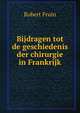 Bijdragen tot de geschiedenis der chirurgie in Frankrijk, Robert Fruin 
