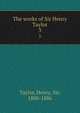The works of Sir Henry Taylor. 3, Taylor, Henry, Sir, 1800-1886 