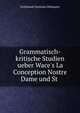 Grammatisch-kritische Studien ueber Wace's La Conception Nostre Dame und St ., Ferdinand Christian Uhlemann 