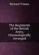 The Regiments of the British Army, Chronologically Arranged, Richard Trimen 