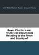 Royal Charters and Historical Documents Relating to the Town and County of ., John Robert Daniel -Tyssen, Alcwyn C . Evans 