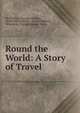 Round the World: A Story of Travel, Ida Pfeiffer , Georges Dickson , David Murray Smith , George Morrow, M Jackson, Thomas Nelson &amp; Sons 