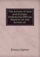 The Armies of Asia and Europe: Embracing Official Reports on the Armies of ., Emory Upton 