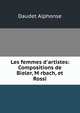 Les femmes d'artistes: Compositions de Bieler, M rbach, et Rossi, Daudet Alphonse 