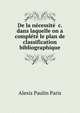 De la n?cessit? &c. dans laquelle on a compl?t? le plan de classification bibliographique, Alexis Paulin Paris 