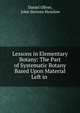 Lessons in Elementary Botany: The Part of Systematic Botany Based Upon Material Left in ., Daniel Oliver, John Stevens Henslow 
