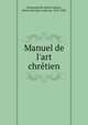 Manuel de l'art chre?tien, Grimouard de Saint-Laurent, Henri Le?onard, comte de, 1814-1885 