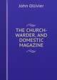THE CHURCH- WARDER, AND DOMESTIC MAGAZINE, John Ollivier 
