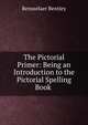 The Pictorial Primer: Being an Introduction to the Pictorial Spelling Book ., Rensselaer Bentley 