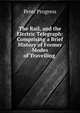 The Rail, and the Electric Telegraph: Comprising a Brief History of Former Modes of Travelling ., Peter Progress 