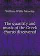 The quantity and music of the Greek chorus discovered, William Willis Moseley 