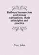Railway locomotion and steam navigation; their principles and practice, Curr, John 
