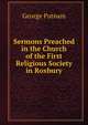 Sermons Preached in the Church of the First Religious Society in Roxbury, George Putnam 