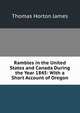 Rambles in the United States and Canada During the Year 1845: With a Short Account of Oregon, Thomas Horton James 