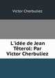 L'id?e de Jean T?terol: Par Victor Cherbuliez, Victor Cherbuliez 