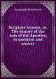 Scripture lessons; or, The history of the Acts of the Apostles, in question and answer, Susannah Henderson 