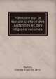 Me?moire sur le terrain cre?tace? des Ardennes et des re?gions voisines, Barrois, Charles Euge?ne, 1851- 