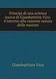 Principj di una scienza nuova di Giambattista Vico: d'intorno alla comune natura delle nazioni, Giambattista Vico 