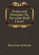 Praise and Principle: Or, For what Shall I Live?, Maria Jane McIntosh 
