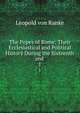 The Popes of Rome: Their Ecclesiastical and Political History During the Sixteenth and .. 1, Leopold von Ranke 