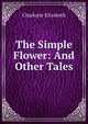 The Simple Flower: And Other Tales, Elizabeth Charlotte 