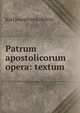 Patrum apostolicorum opera: textum, Karl Joseph von Hefele 