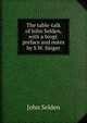 The table-talk of John Selden, with a biogr. preface and notes by S.W. Singer, John Selden 