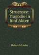 Struensee: Tragodie in funf Akten, Heinrich Laube 