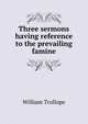 Three sermons having reference to the prevailing famine, William Trollope 