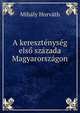 A keresztenyseg elso szazada Magyarorszagon, Mihaly Horvath 