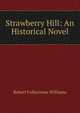 Strawberry Hill: An Historical Novel, Robert Folkestone Williams 