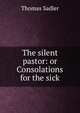 The silent pastor: or Consolations for the sick, Thomas Sadler 