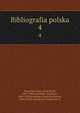Bibliografia polska. 4, Estreicher, Karol Jozef Teofil, 1827-1908,Estreicher, Stanis?aw, 1869-1939,Estreicher, Karol,Otczykowa, Zofia,Polska Akademia Umieje·tnosci 