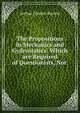 The Propositions in Mechanics and Gydrostatics: Which are Required of Questionists, Not ., Arthur Charles Barrett 