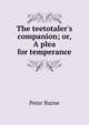 The teetotaler's companion; or, A plea for temperance, Peter Burne 