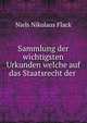 Sammlung der wichtigsten Urkunden welche auf das Staatsrecht der ., Niels Nikolaus Flack 