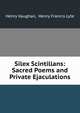 Silex Scintillans: Sacred Poems and Private Ejaculations, Henry Vaughan, Henry Francis Lyte 