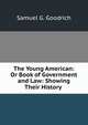 The Young American: Or Book of Government and Law: Showing Their History ., Samuel G. Goodrich 