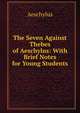 The Seven Against Thebes of Aeschylus: With Brief Notes for Young Students, Johannes Minckwitz Aeschylus 