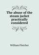 The abuse of the steam jacket practically considered, William Fletcher 