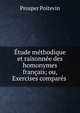 Etude methodique et raisonnee des homonymes francais; ou, Exercises compares ., Prosper Poitevin 