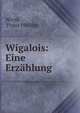 Wigalois: Eine Erzahlung, Wirnt, Franz Pfeiffer 