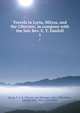 Travels in Lycia, Milyas, and the Cibyratis, in company with the late Rev. E. T. Daniell. 1, Spratt, T. A. B. (Thomas Abel Brimage), 1811-1888,Forbes, Edward, 1815-1854, joint author 