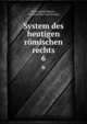 System des heutigen rmischen rechts. 6, Otto Ludwig Heuser , Friedrich Karl von Savigny 