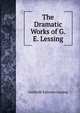 The Dramatic Works of G.E. Lessing, Gotthold Ephraim Lessing 