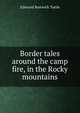 Border tales around the camp fire, in the Rocky mountains, Edmund Bostwick Tuttle 